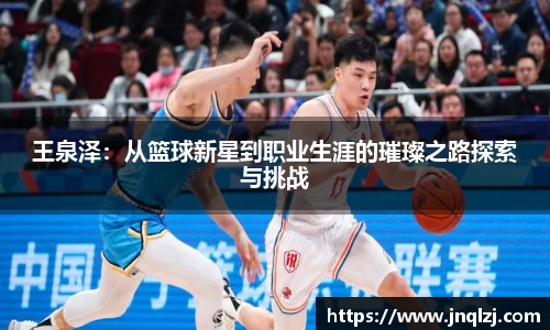 王泉泽：从篮球新星到职业生涯的璀璨之路探索与挑战