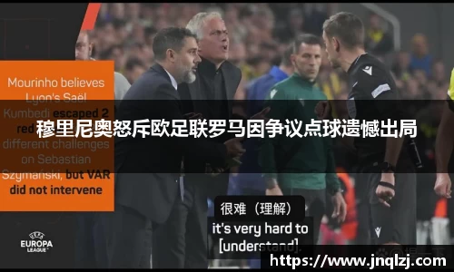 穆里尼奥怒斥欧足联罗马因争议点球遗憾出局